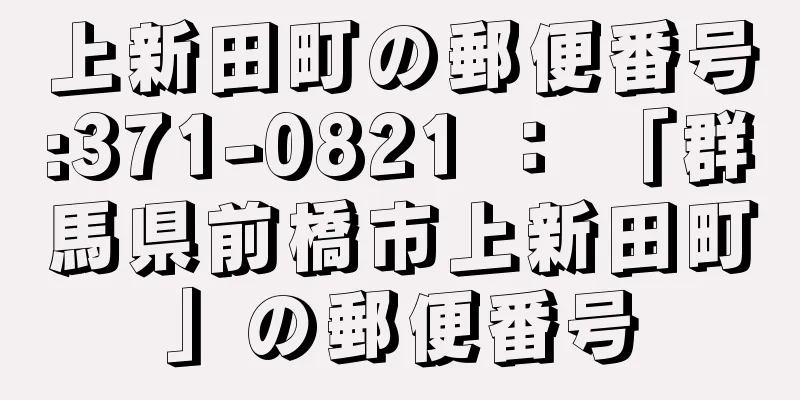 上新田町の郵便番号:371-0821 ： 「群馬県前橋市上新田町」の郵便番号