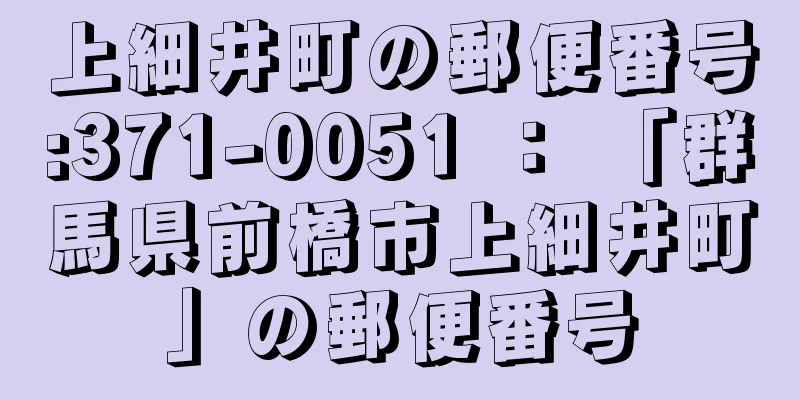 上細井町の郵便番号:371-0051 ： 「群馬県前橋市上細井町」の郵便番号