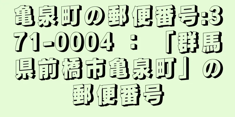 亀泉町の郵便番号:371-0004 ： 「群馬県前橋市亀泉町」の郵便番号