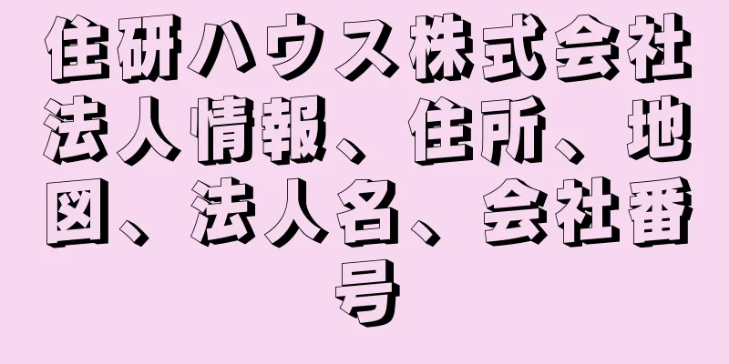 住研ハウス株式会社法人情報、住所、地図、法人名、会社番号