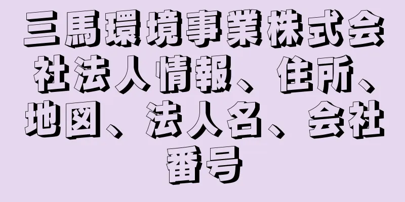 三馬環境事業株式会社法人情報、住所、地図、法人名、会社番号