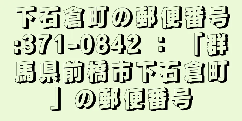 下石倉町の郵便番号:371-0842 ： 「群馬県前橋市下石倉町」の郵便番号