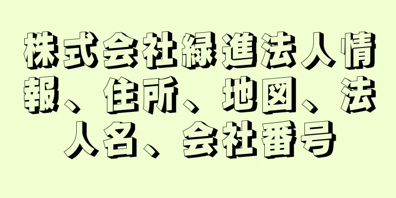 株式会社緑進法人情報、住所、地図、法人名、会社番号