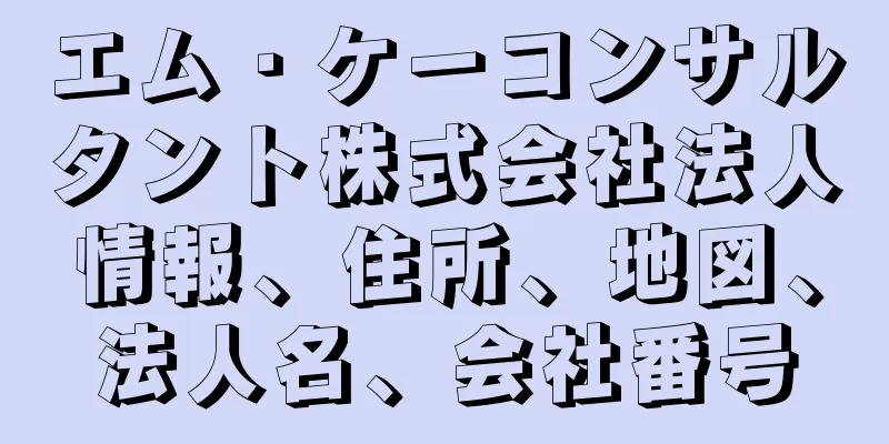 エム・ケーコンサルタント株式会社法人情報、住所、地図、法人名、会社番号