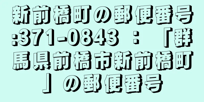 新前橋町の郵便番号:371-0843 ： 「群馬県前橋市新前橋町」の郵便番号