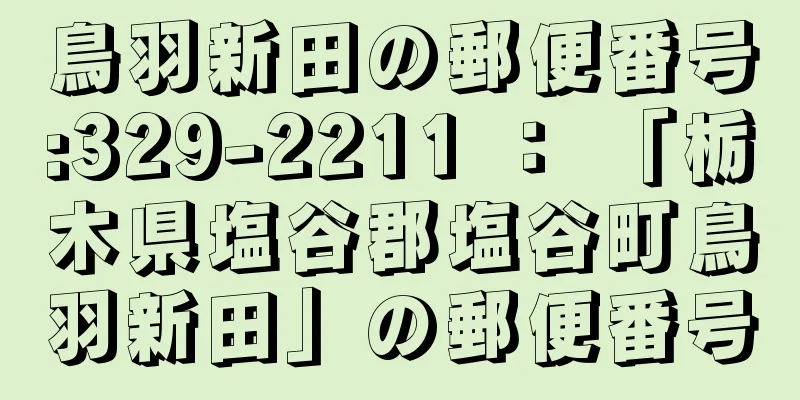 鳥羽新田の郵便番号:329-2211 ： 「栃木県塩谷郡塩谷町鳥羽新田」の郵便番号