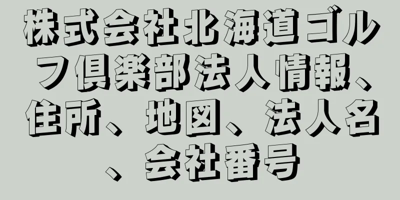 株式会社北海道ゴルフ倶楽部法人情報、住所、地図、法人名、会社番号