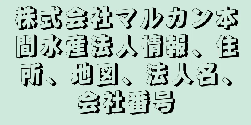 株式会社マルカン本間水産法人情報、住所、地図、法人名、会社番号