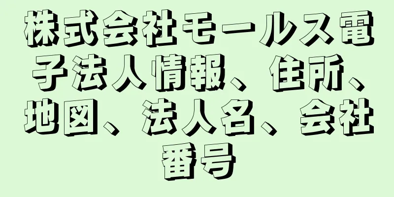 株式会社モールス電子法人情報、住所、地図、法人名、会社番号