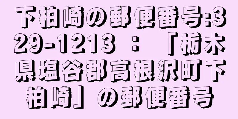 下柏崎の郵便番号:329-1213 ： 「栃木県塩谷郡高根沢町下柏崎」の郵便番号