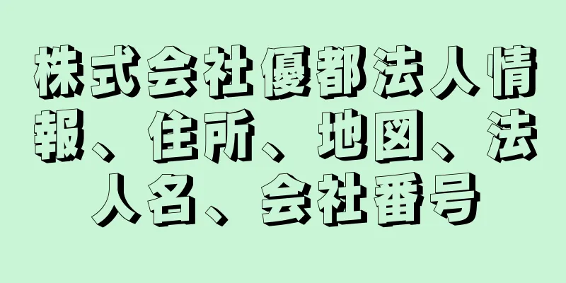 株式会社優都法人情報、住所、地図、法人名、会社番号