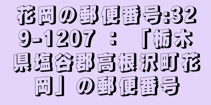 花岡の郵便番号:329-1207 ： 「栃木県塩谷郡高根沢町花岡」の郵便番号