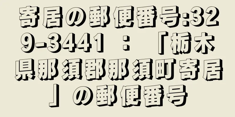 寄居の郵便番号:329-3441 ： 「栃木県那須郡那須町寄居」の郵便番号