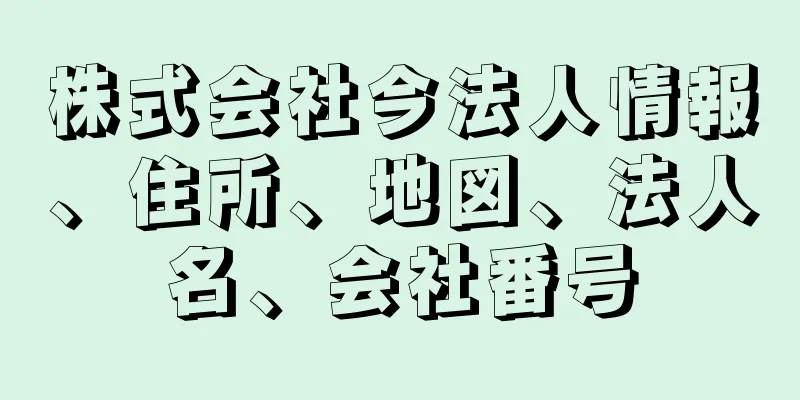 株式会社今法人情報、住所、地図、法人名、会社番号