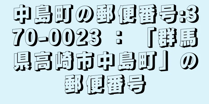 中島町の郵便番号:370-0023 ： 「群馬県高崎市中島町」の郵便番号