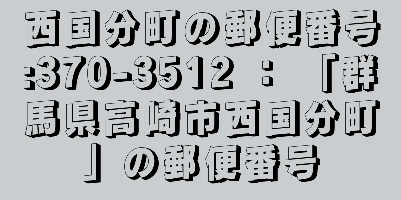 西国分町の郵便番号:370-3512 ： 「群馬県高崎市西国分町」の郵便番号