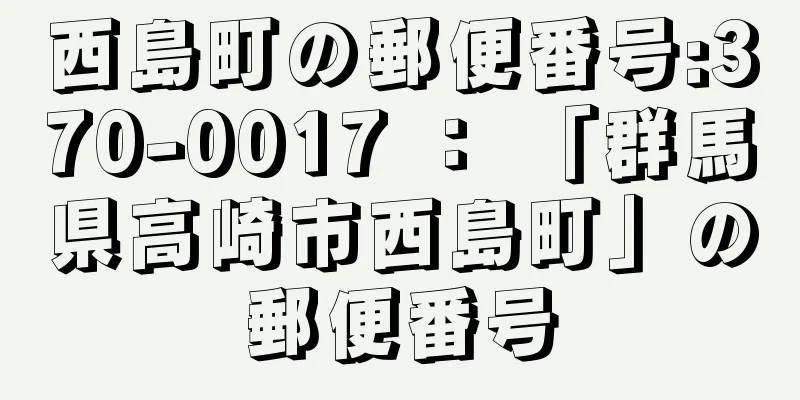 西島町の郵便番号:370-0017 ： 「群馬県高崎市西島町」の郵便番号