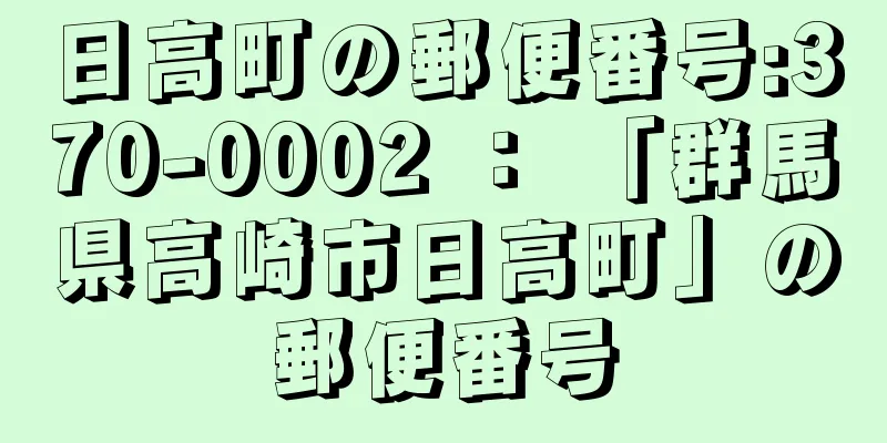 日高町の郵便番号:370-0002 ： 「群馬県高崎市日高町」の郵便番号