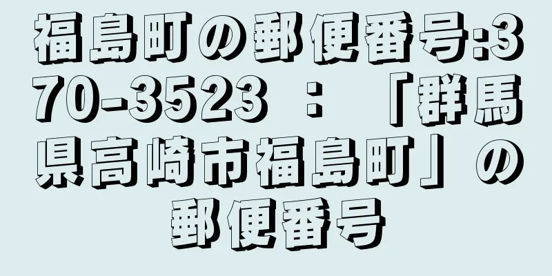 福島町の郵便番号:370-3523 ： 「群馬県高崎市福島町」の郵便番号