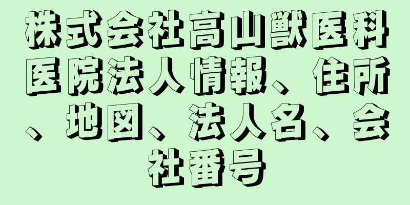 株式会社高山獣医科医院法人情報、住所、地図、法人名、会社番号