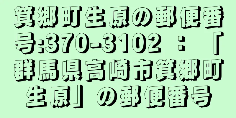 箕郷町生原の郵便番号:370-3102 ： 「群馬県高崎市箕郷町生原」の郵便番号