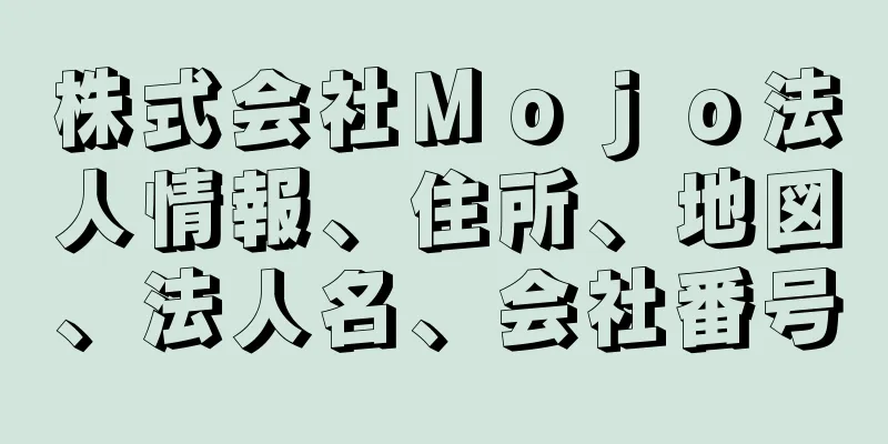 株式会社Ｍｏｊｏ法人情報、住所、地図、法人名、会社番号