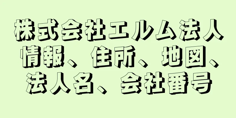 株式会社エルム法人情報、住所、地図、法人名、会社番号