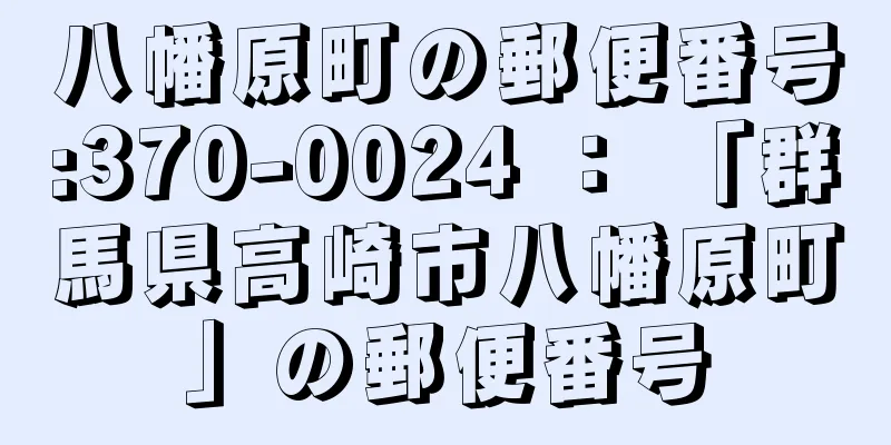 八幡原町の郵便番号:370-0024 ： 「群馬県高崎市八幡原町」の郵便番号