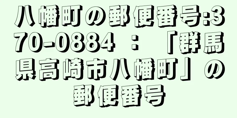 八幡町の郵便番号:370-0884 ： 「群馬県高崎市八幡町」の郵便番号