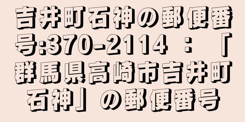 吉井町石神の郵便番号:370-2114 ： 「群馬県高崎市吉井町石神」の郵便番号