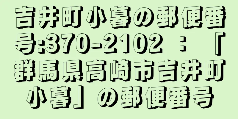 吉井町小暮の郵便番号:370-2102 ： 「群馬県高崎市吉井町小暮」の郵便番号