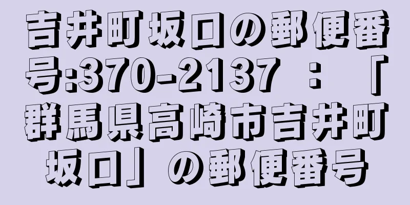 吉井町坂口の郵便番号:370-2137 ： 「群馬県高崎市吉井町坂口」の郵便番号