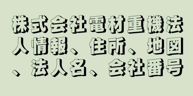 株式会社電材重機法人情報、住所、地図、法人名、会社番号