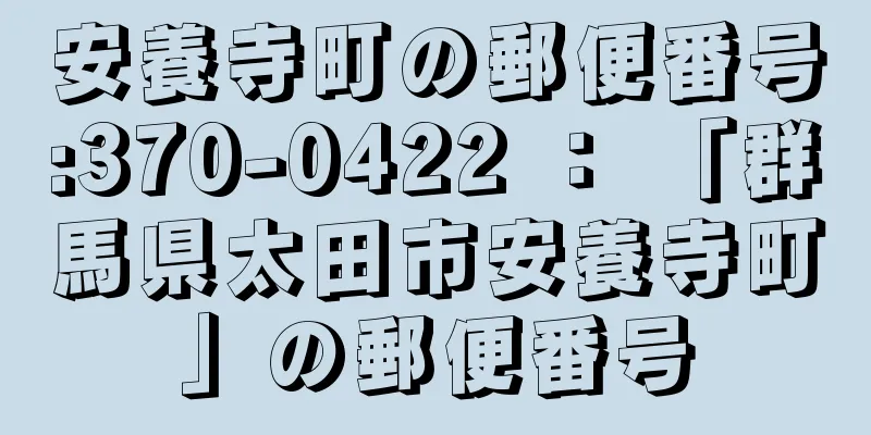 安養寺町の郵便番号:370-0422 ： 「群馬県太田市安養寺町」の郵便番号