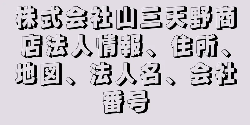 株式会社山三天野商店法人情報、住所、地図、法人名、会社番号