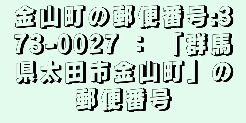 金山町の郵便番号:373-0027 ： 「群馬県太田市金山町」の郵便番号