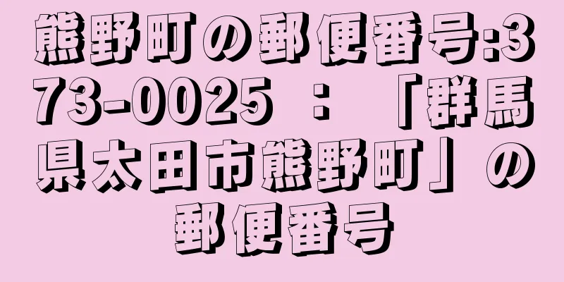 熊野町の郵便番号:373-0025 ： 「群馬県太田市熊野町」の郵便番号