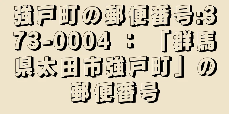 強戸町の郵便番号:373-0004 ： 「群馬県太田市強戸町」の郵便番号