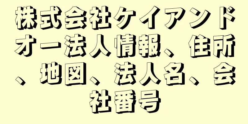 株式会社ケイアンドオー法人情報、住所、地図、法人名、会社番号