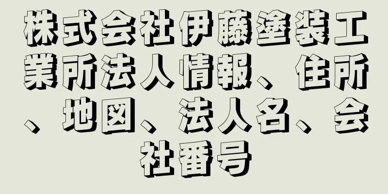 株式会社伊藤塗装工業所法人情報、住所、地図、法人名、会社番号