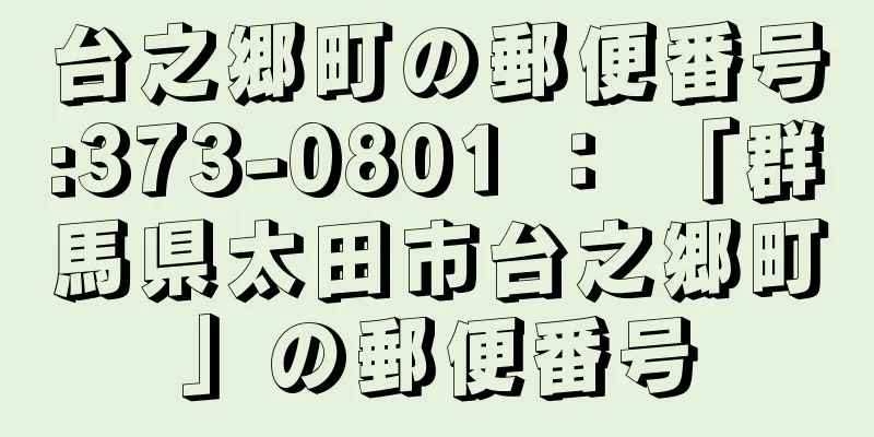 台之郷町の郵便番号:373-0801 ： 「群馬県太田市台之郷町」の郵便番号