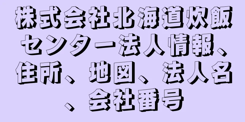 株式会社北海道炊飯センター法人情報、住所、地図、法人名、会社番号