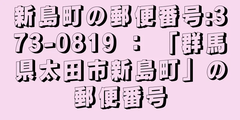 新島町の郵便番号:373-0819 ： 「群馬県太田市新島町」の郵便番号