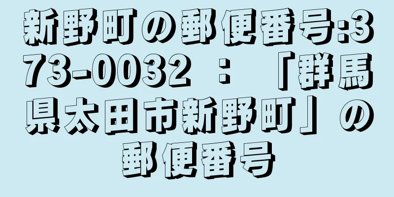 新野町の郵便番号:373-0032 ： 「群馬県太田市新野町」の郵便番号