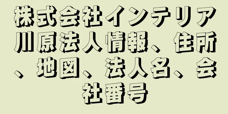 株式会社インテリア川原法人情報、住所、地図、法人名、会社番号