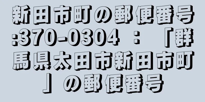 新田市町の郵便番号:370-0304 ： 「群馬県太田市新田市町」の郵便番号