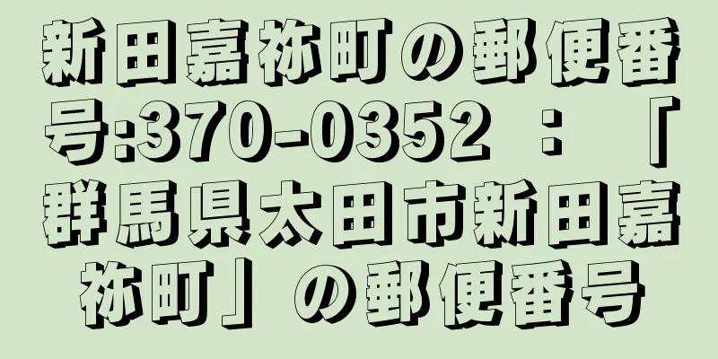 新田嘉祢町の郵便番号:370-0352 ： 「群馬県太田市新田嘉祢町」の郵便番号