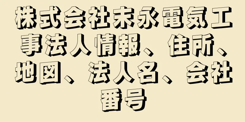 株式会社末永電気工事法人情報、住所、地図、法人名、会社番号