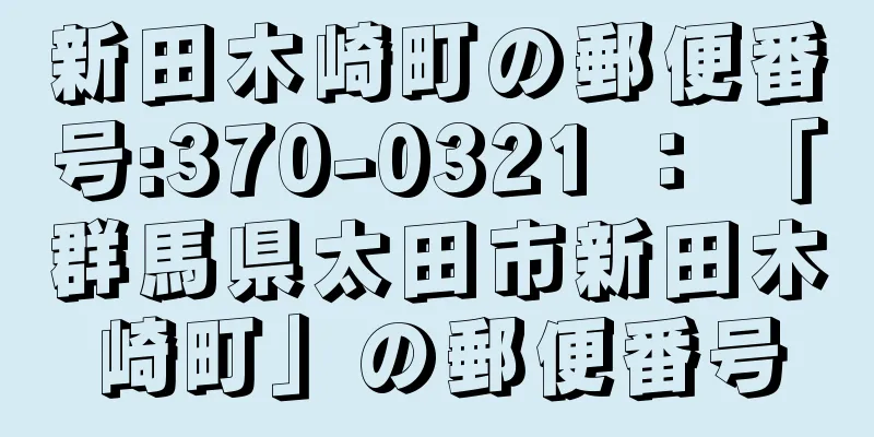 新田木崎町の郵便番号:370-0321 ： 「群馬県太田市新田木崎町」の郵便番号