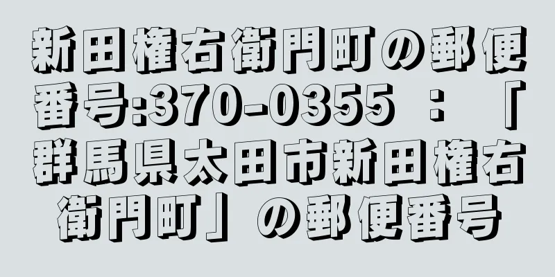 新田権右衛門町の郵便番号:370-0355 ： 「群馬県太田市新田権右衛門町」の郵便番号